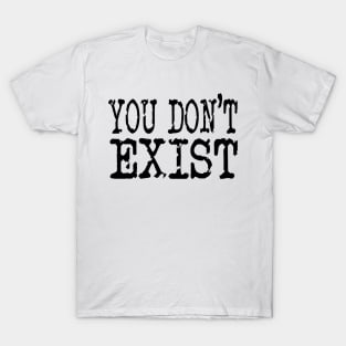 You don't exist T-Shirt